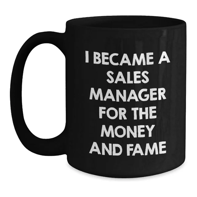 Black 15oz mug that says I became a sales manager for the money and fame